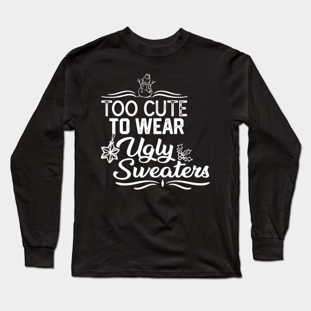 UGLY CHRISTMAS SWEATERS FUNNY GIFT IDEA- TOO CUTE TO WEAR UGLY SWEATERS-XMAS FUNNY SAYING Long Sleeve T-Shirt by KAVA-X